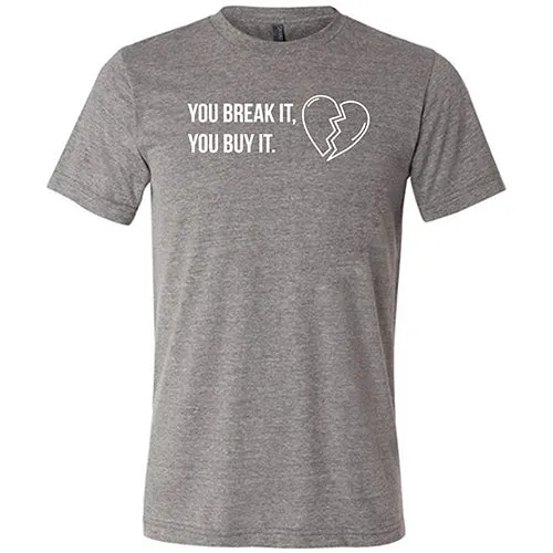 You Break It You Buy It Unisex