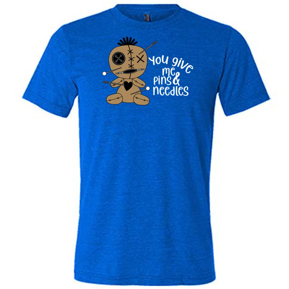 You Give Me Pins And Needles Shirt Unisex