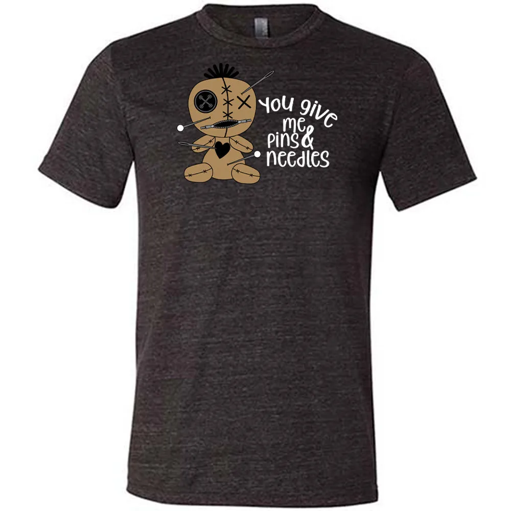 You Give Me Pins And Needles Shirt Unisex