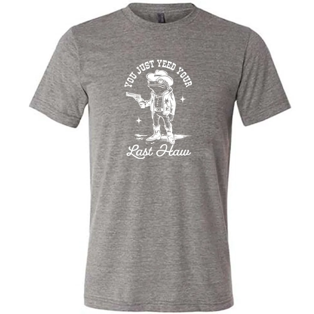 You Just Yee'd Your Last Haw Shirt Unisex