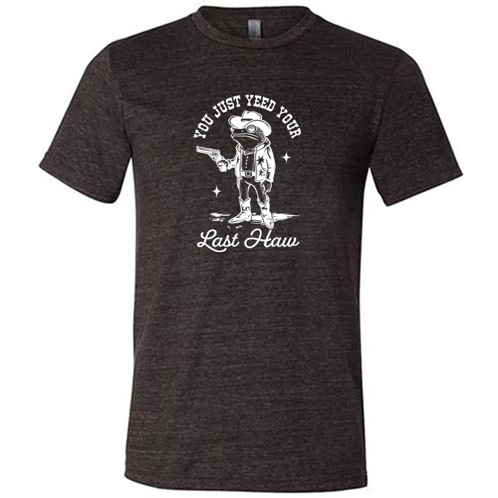 You Just Yee'd Your Last Haw Shirt Unisex