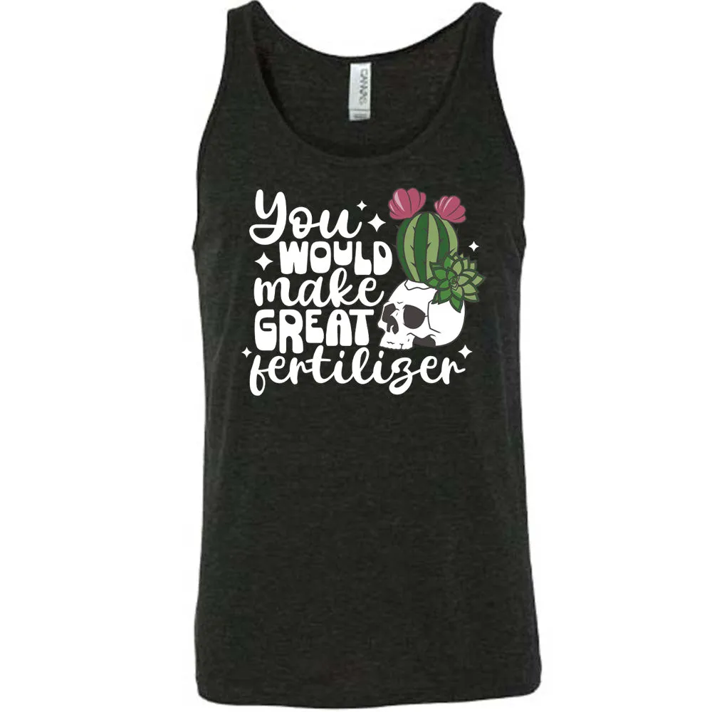 You Would Make Great Fertilizer Shirt Unisex