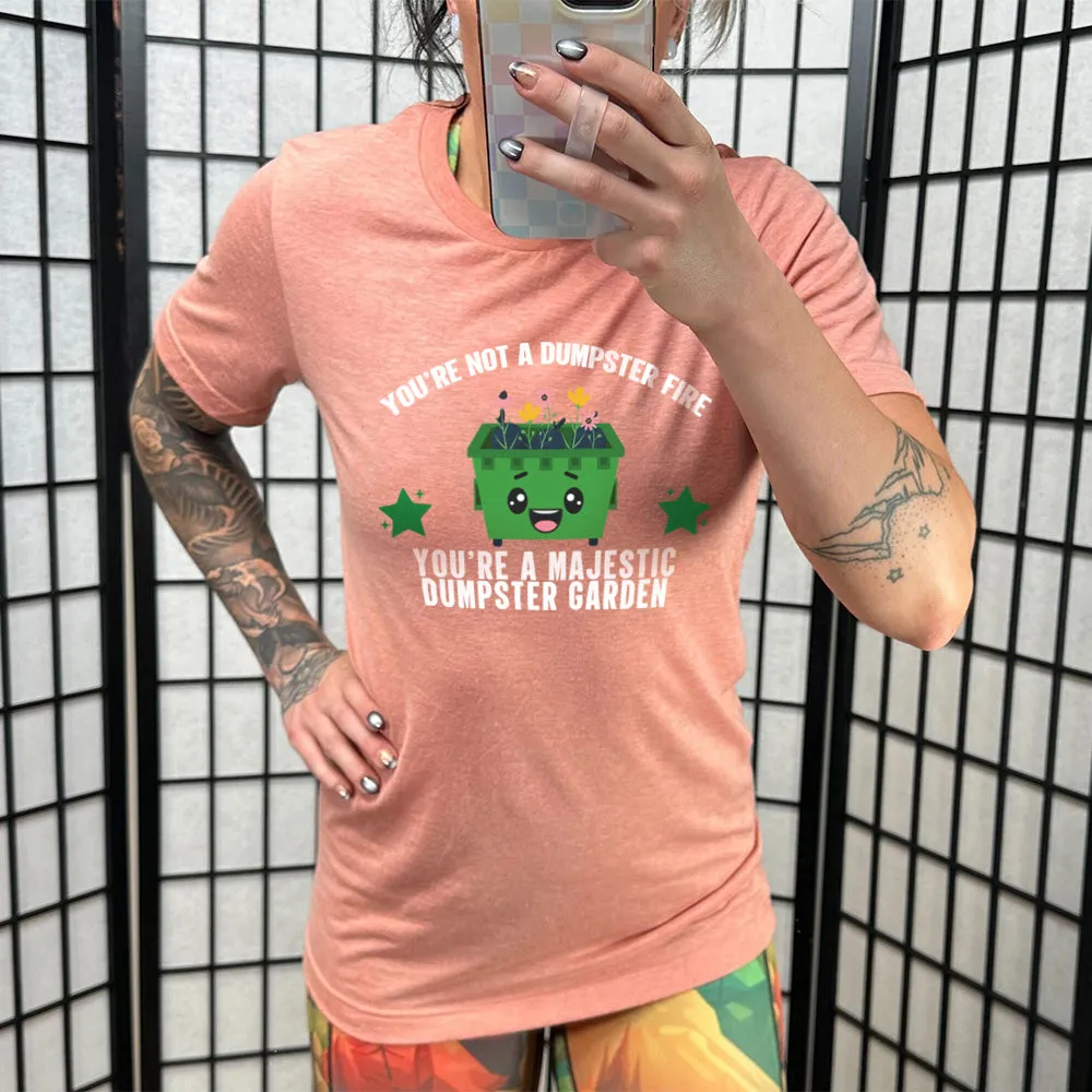 You're Not A Dumpster Fire, You're A Majestic Dumpster Garden Shirt Unisex