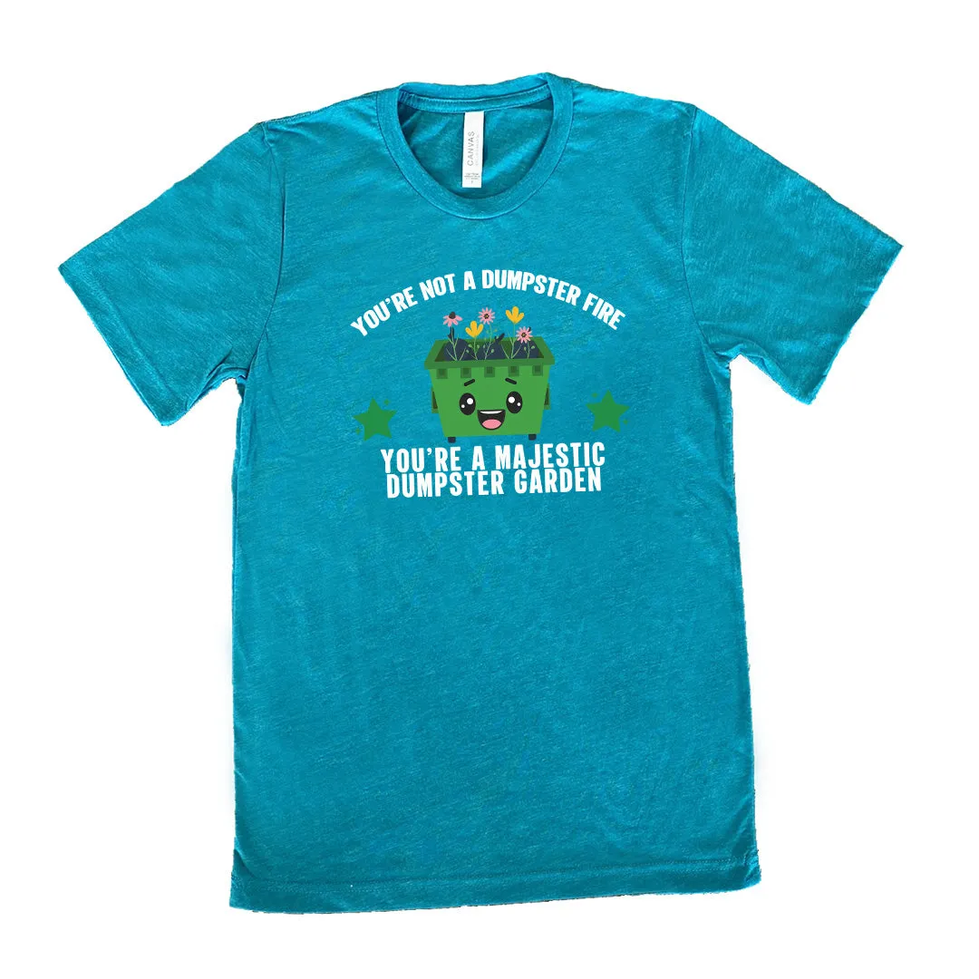 You're Not A Dumpster Fire, You're A Majestic Dumpster Garden Shirt Unisex